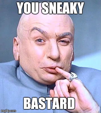 YOU SNEAKY BASTARD | made w/ Imgflip meme maker