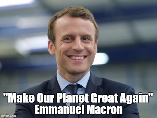 "Make Our Planet Great Again," Emmanuel Macron | "Make Our Planet Great Again"; Emmanuel Macron | image tagged in emmanuel macron,the anti-trump,the european union is a better place than the usa | made w/ Imgflip meme maker