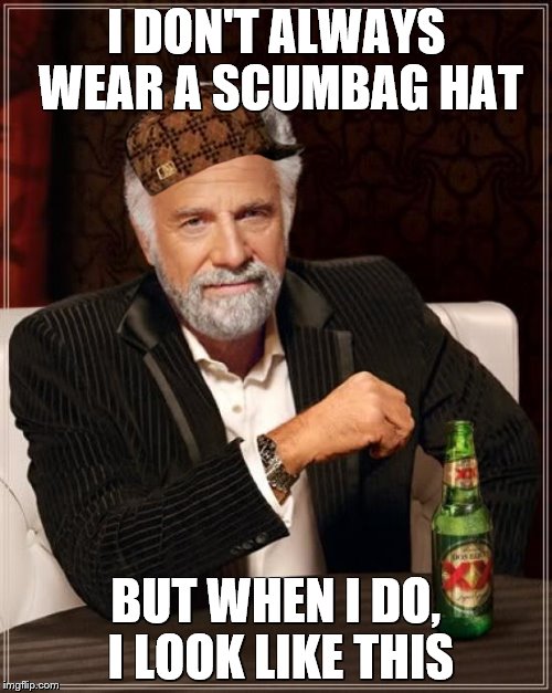 The Most Interesting Man In The World | I DON'T ALWAYS WEAR A SCUMBAG HAT; BUT WHEN I DO, I LOOK LIKE THIS | image tagged in memes,the most interesting man in the world,scumbag | made w/ Imgflip meme maker