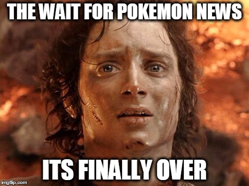 Pokemon Direct announced finally!!!! |  THE WAIT FOR POKEMON NEWS; ITS FINALLY OVER | image tagged in memes,its finally over | made w/ Imgflip meme maker