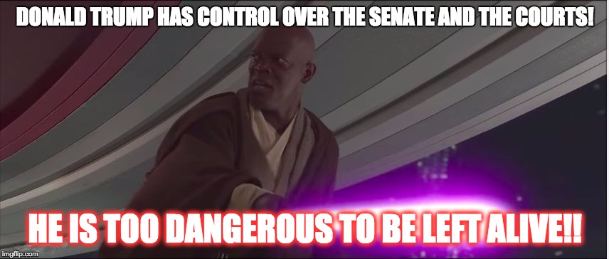 Donald Trump is too dangerous to be left alive! | DONALD TRUMP HAS CONTROL OVER THE SENATE AND THE COURTS! HE IS TOO DANGEROUS TO BE LEFT ALIVE!! | image tagged in he is too dangerous to be left alive,donald trump,semi-jokes | made w/ Imgflip meme maker