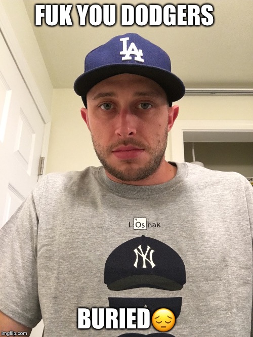 FUK YOU DODGERS; BURIED😔 | made w/ Imgflip meme maker