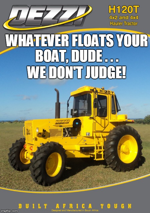 WHATEVER FLOATS YOUR BOAT, DUDE . . . WE DON'T JUDGE! | made w/ Imgflip meme maker