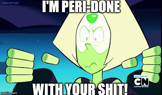 So Peri-done | I'M PERI-DONE; WITH YOUR SHIT! | image tagged in done with your shit,peridot,steven universe,steven universe is killing me | made w/ Imgflip meme maker