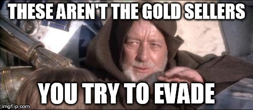 These Aren't The Droids You Were Looking For Meme | THESE AREN'T THE GOLD SELLERS; YOU TRY TO EVADE | image tagged in memes,these arent the droids you were looking for | made w/ Imgflip meme maker