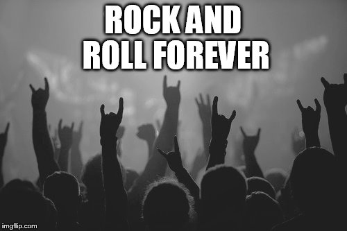 Simple Message | ROCK AND ROLL FOREVER | image tagged in memes,rock and roll,forever,live,music,friendship | made w/ Imgflip meme maker