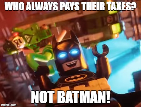 WHO ALWAYS PAYS THEIR TAXES? NOT BATMAN! | image tagged in famous quotes from movies weekend | made w/ Imgflip meme maker