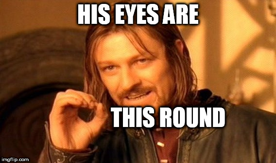 One Does Not Simply Meme | HIS EYES ARE THIS ROUND | image tagged in memes,one does not simply | made w/ Imgflip meme maker