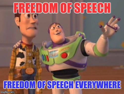 Politics & Religion Everywhere | FREEDOM OF SPEECH; FREEDOM OF SPEECH EVERYWHERE | image tagged in memes,x x everywhere | made w/ Imgflip meme maker