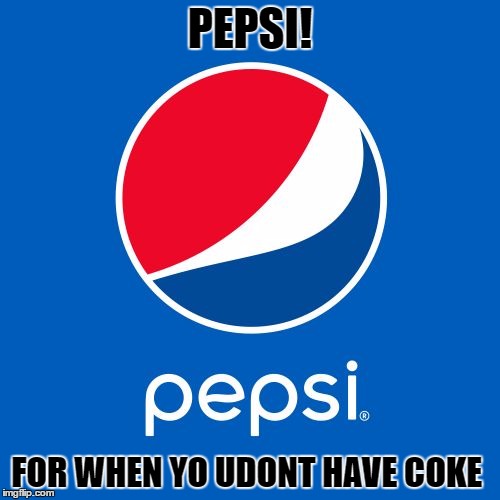 Pepsi | PEPSI! FOR WHEN YO UDONT HAVE COKE | image tagged in pepsi | made w/ Imgflip meme maker