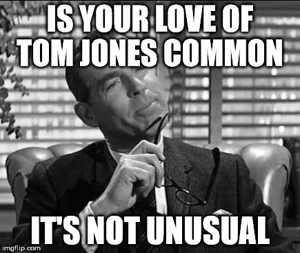 fred macmurray | IS YOUR LOVE OF TOM JONES COMMON; IT'S NOT UNUSUAL | image tagged in tom jones,funny memes | made w/ Imgflip meme maker
