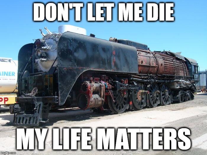 UP 838 matters | DON'T LET ME DIE; MY LIFE MATTERS | image tagged in memes,trains | made w/ Imgflip meme maker