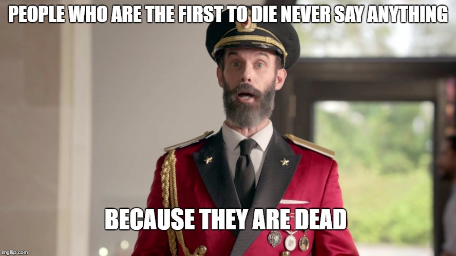 PEOPLE WHO ARE THE FIRST TO DIE NEVER SAY ANYTHING BECAUSE THEY ARE DEAD | made w/ Imgflip meme maker