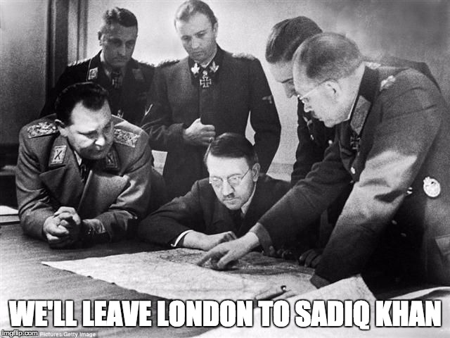 WE'LL LEAVE LONDON TO SADIQ KHAN | image tagged in hitler | made w/ Imgflip meme maker