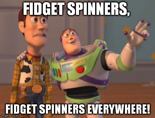 X, X Everywhere | FIDGET SPINNERS, FIDGET SPINNERS EVERYWHERE! | image tagged in memes,x x everywhere | made w/ Imgflip meme maker