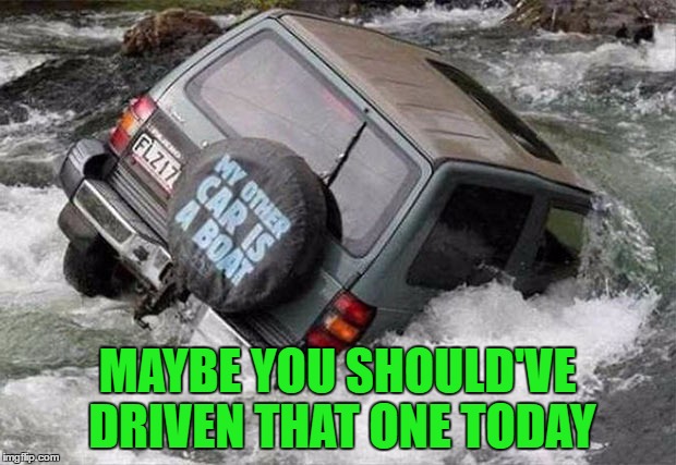 You have to love some of life's little ironies!!! | MAYBE YOU SHOULD'VE DRIVEN THAT ONE TODAY | image tagged in irony,memes,funny tire cover,funny,bad decisions,bye suv | made w/ Imgflip meme maker