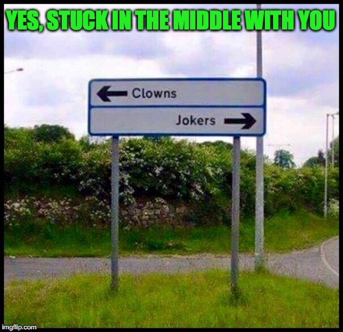 Life Crisis Choice | YES, STUCK IN THE MIDDLE WITH YOU | image tagged in funny signs | made w/ Imgflip meme maker
