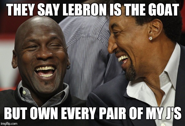 Jordan Pippen | THEY SAY LEBRON IS THE GOAT; BUT OWN EVERY PAIR OF MY J'S | image tagged in jordan pippen | made w/ Imgflip meme maker