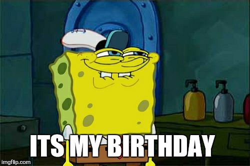 Time for a drink | ITS MY BIRTHDAY | image tagged in memes,dont you squidward,birthday wishes,smirkin | made w/ Imgflip meme maker