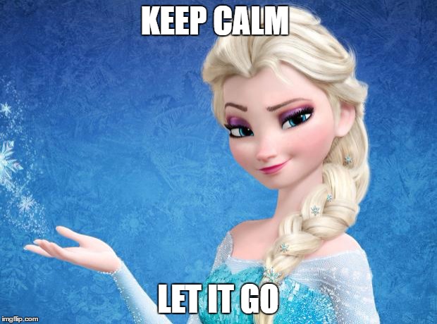 Elsa Frozen | KEEP CALM; LET IT GO | image tagged in elsa frozen | made w/ Imgflip meme maker