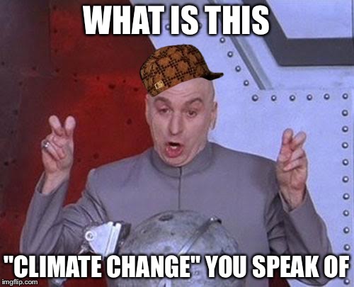 Dr Evil Laser Meme | WHAT IS THIS; "CLIMATE CHANGE" YOU SPEAK OF | image tagged in memes,dr evil laser,scumbag | made w/ Imgflip meme maker
