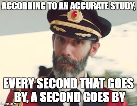 Captain Obvious | ACCORDING TO AN ACCURATE STUDY, EVERY SECOND THAT GOES BY, A SECOND GOES BY | image tagged in captain obvious,seconds,according,study | made w/ Imgflip meme maker