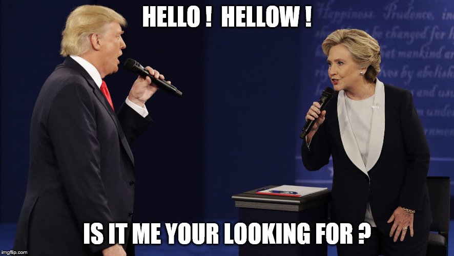 HILLARY TRUMP DEBATE | HELLO !  HELLOW ! IS IT ME YOUR LOOKING FOR ? | image tagged in hillary trump debate | made w/ Imgflip meme maker