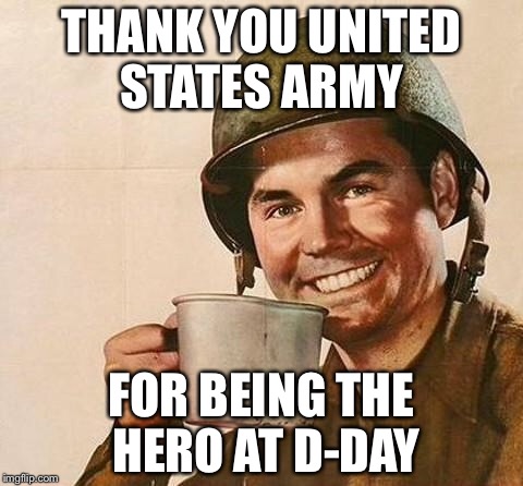 army | THANK YOU UNITED STATES ARMY; FOR BEING THE HERO AT D-DAY | image tagged in army | made w/ Imgflip meme maker