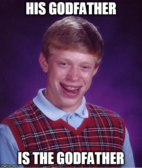 Bad Luck Brian Meme | HIS GODFATHER IS THE GODFATHER | image tagged in memes,bad luck brian | made w/ Imgflip meme maker