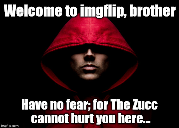 For those of you who have meme pages on facebook | Welcome to imgflip, brother; Have no fear; for The Zucc cannot hurt you here... | image tagged in memes,imgflip,facebook,zuckerberg | made w/ Imgflip meme maker