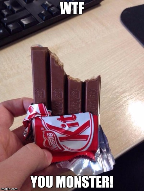 Eating a Kit Kat | WTF; YOU MONSTER! | image tagged in eating a kit kat | made w/ Imgflip meme maker