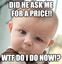 Did he asked me for a price? | image tagged in closing,sales,abc,but thats none of my business,entrepreneur | made w/ Imgflip meme maker