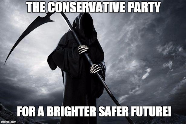 Death | THE CONSERVATIVE PARTY; FOR A BRIGHTER SAFER FUTURE! | image tagged in death | made w/ Imgflip meme maker