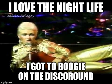 I LOVE THE NIGHT LIFE I GOT TO BOOGIE ON THE DISCOROUND | made w/ Imgflip meme maker