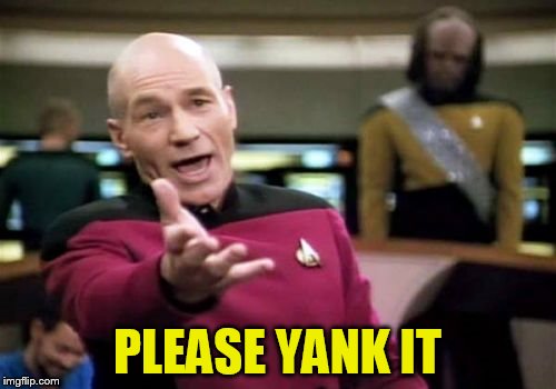 Picard Wtf Meme | PLEASE YANK IT | image tagged in memes,picard wtf | made w/ Imgflip meme maker