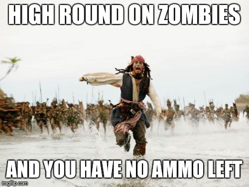 Jack Sparrow Being Chased Meme | HIGH ROUND ON ZOMBIES; AND YOU HAVE NO AMMO LEFT | image tagged in memes,jack sparrow being chased | made w/ Imgflip meme maker