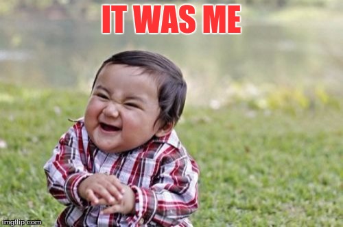 Evil Toddler Meme | IT WAS ME | image tagged in memes,evil toddler | made w/ Imgflip meme maker