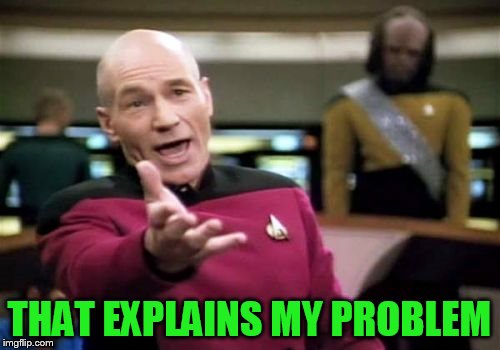 Picard Wtf Meme | THAT EXPLAINS MY PROBLEM | image tagged in memes,picard wtf | made w/ Imgflip meme maker