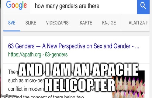 AND I AM AN APACHE HELICOPTER | image tagged in gender identity | made w/ Imgflip meme maker