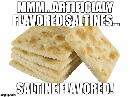 Saltines | MMM...ARTIFICIALY FLAVORED SALTINES... SALTINE FLAVORED! | image tagged in crackers,memes | made w/ Imgflip meme maker