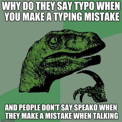 Philosoraptor Meme | WHY DO THEY SAY TYPO WHEN YOU MAKE A TYPING MISTAKE; AND PEOPLE DON'T SAY SPEAKO WHEN THEY MAKE A MISTAKE WHEN TALKING | image tagged in memes,philosoraptor | made w/ Imgflip meme maker