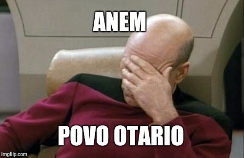 Captain Picard Facepalm | ANEM; POVO OTARIO | image tagged in memes,captain picard facepalm | made w/ Imgflip meme maker