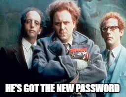 HE'S GOT THE NEW PASSWORD | made w/ Imgflip meme maker