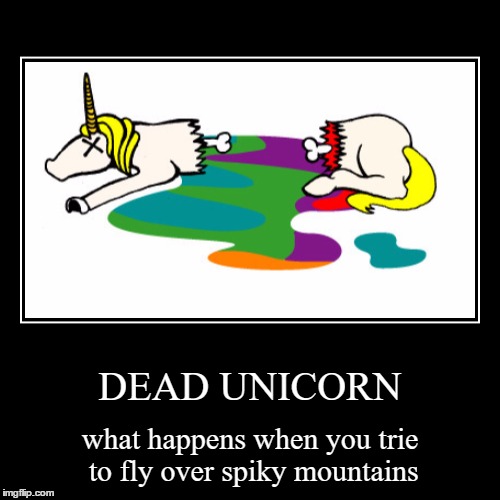 UNICORNS CANT FLY | DEAD UNICORN | what happens when you trie to fly over spiky mountains | image tagged in funny,demotivationals | made w/ Imgflip demotivational maker