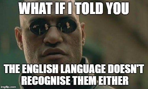Matrix Morpheus Meme | WHAT IF I TOLD YOU THE ENGLISH LANGUAGE DOESN'T RECOGNISE THEM EITHER | image tagged in memes,matrix morpheus | made w/ Imgflip meme maker