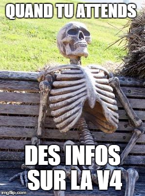 Waiting Skeleton Meme | QUAND TU ATTENDS; DES INFOS SUR LA V4 | image tagged in memes,waiting skeleton | made w/ Imgflip meme maker