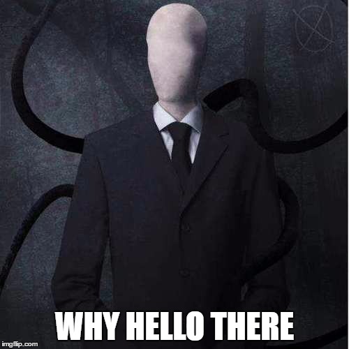 Slenderman | WHY HELLO THERE | image tagged in memes,slenderman | made w/ Imgflip meme maker