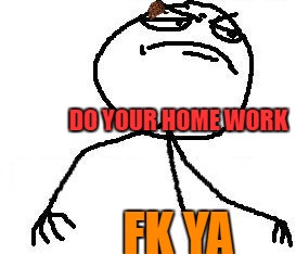 Fk Yeah Meme | DO YOUR HOME WORK; FK YA | image tagged in memes,fk yeah,scumbag | made w/ Imgflip meme maker