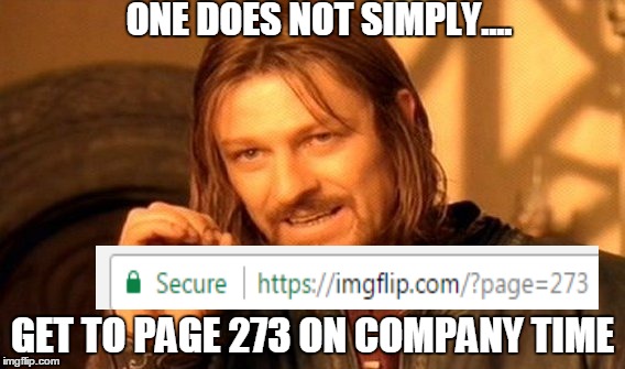 One Does Not Simply Meme | ONE DOES NOT SIMPLY.... GET TO PAGE 273 ON COMPANY TIME | image tagged in memes,one does not simply | made w/ Imgflip meme maker