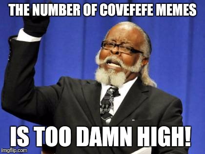 Too Damn High | THE NUMBER OF COVEFEFE MEMES; IS TOO DAMN HIGH! | image tagged in memes,too damn high | made w/ Imgflip meme maker